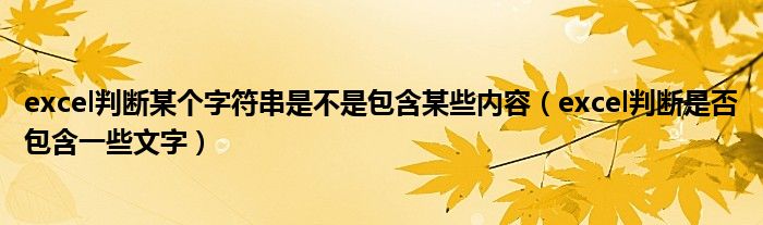 excel判断某个字符串是不是包含某些内容（excel判断是否包含一些文字）