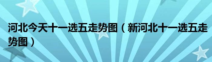 河北今天十一选五走势图（新河北十一选五走势图）