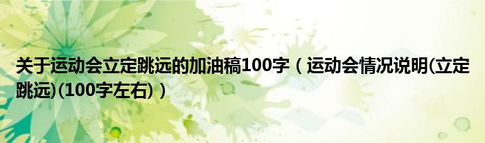 关于运动会立定跳远的加油稿100字（运动会情况说明(立定跳远)(100字左右)）
