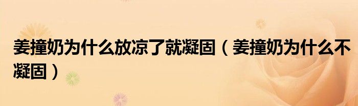 姜撞奶为什么放凉了就凝固（姜撞奶为什么不凝固）