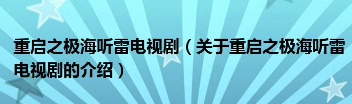 重启之极海听雷电视剧（关于重启之极海听雷电视剧的介绍）