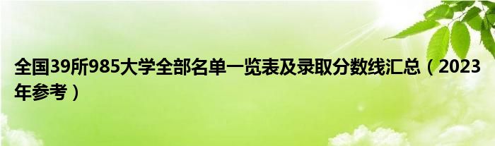 全国39所985大学全部名单一览表及录取分数线汇总（2023年参考）