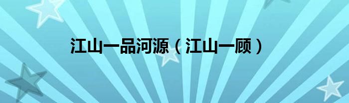 江山一品河源（江山一顾）