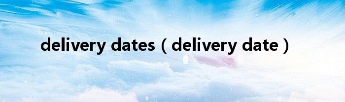 delivery dates（delivery date）