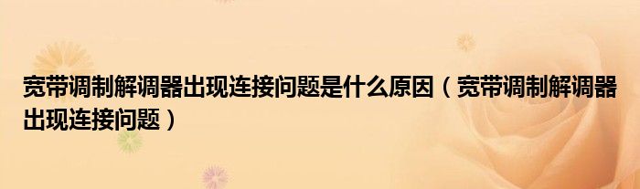 宽带调制解调器出现连接问题是什么原因（宽带调制解调器出现连接问题）