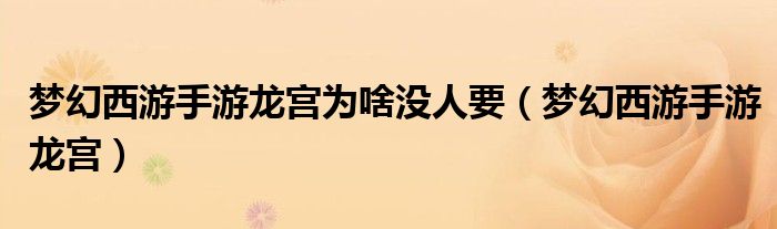 梦幻西游手游龙宫为啥没人要（梦幻西游手游龙宫）