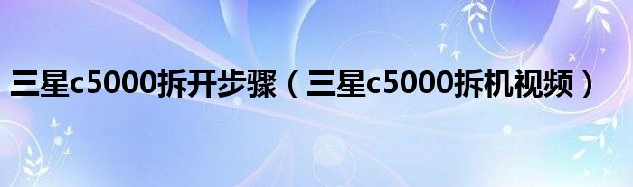 三星c5000拆开步骤（三星c5000拆机视频）