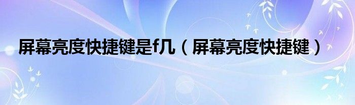 屏幕亮度快捷键是f几（屏幕亮度快捷键）