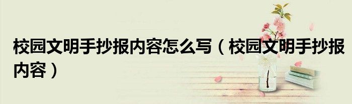 校园文明手抄报内容怎么写（校园文明手抄报内容）