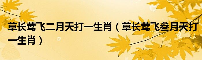 草长莺飞二月天打一生肖（草长莺飞叁月天打一生肖）