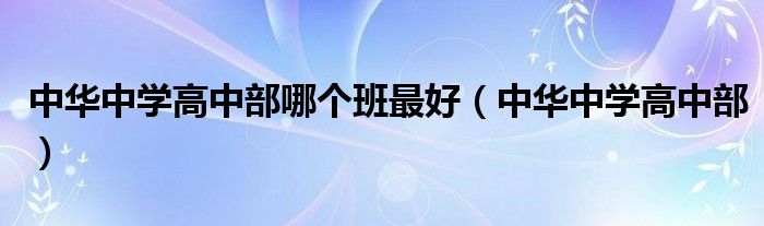 中华中学高中部哪个班最好（中华中学高中部）