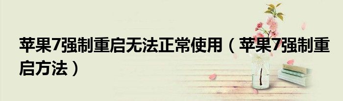 苹果7强制重启无法正常使用（苹果7强制重启方法）