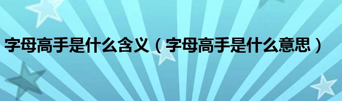 字母高手是什么含义（字母高手是什么意思）