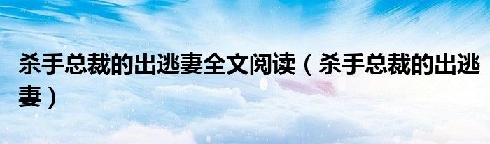 杀手总裁的出逃妻全文阅读（杀手总裁的出逃妻）