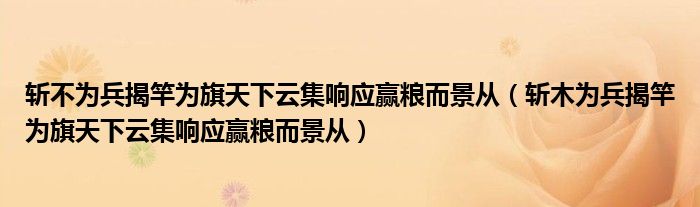 斩不为兵揭竿为旗天下云集响应赢粮而景从（斩木为兵揭竿为旗天下云集响应赢粮而景从）