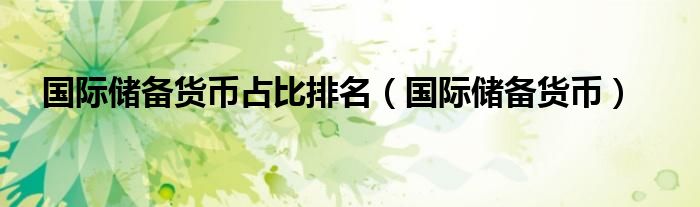 国际储备货币占比排名（国际储备货币）
