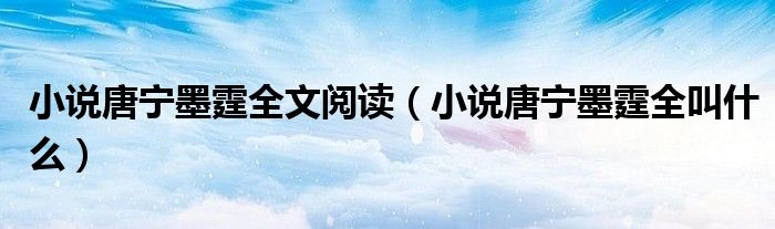 小说唐宁墨霆全文阅读（小说唐宁墨霆全叫什么）