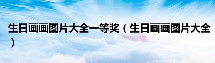 生日画画图片大全一等奖（生日画画图片大全）