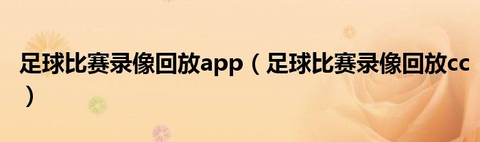 足球比赛录像回放app（足球比赛录像回放cc）