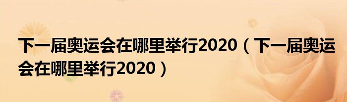 下一届奥运会在哪里举行2020（下一届奥运会在哪里举行2020）