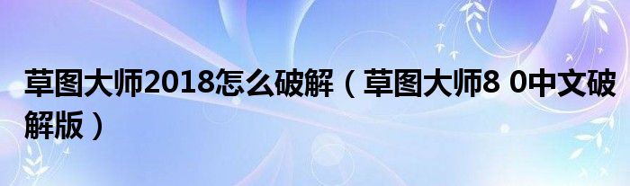 草图大师2018怎么破解（草图大师8 0中文破解版）