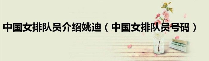 中国女排队员介绍姚迪（中国女排队员号码）