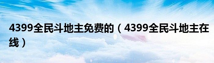 4399全民斗地主免费的（4399全民斗地主在线）