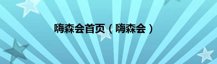 嗨森会首页（嗨森会）