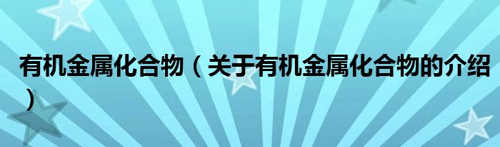 有机金属化合物（关于有机金属化合物的介绍）