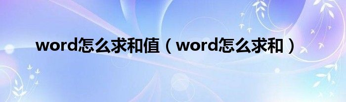 word怎么求和值（word怎么求和）