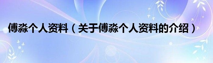 傅淼个人资料（关于傅淼个人资料的介绍）