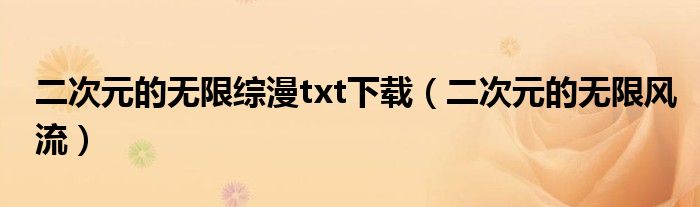 二次元的无限综漫txt下载（二次元的无限风流）