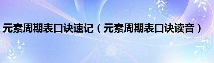 元素周期表口诀速记（元素周期表口诀读音）