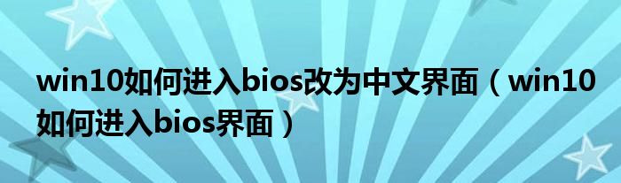 win10如何进入bios改为中文界面（win10如何进入bios界面）
