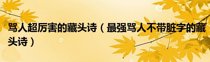 骂人超厉害的藏头诗（最强骂人不带脏字的藏头诗）