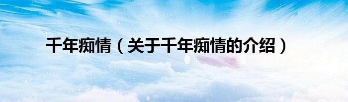 千年痴情（关于千年痴情的介绍）
