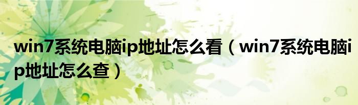 win7系统电脑ip地址怎么看（win7系统电脑ip地址怎么查）