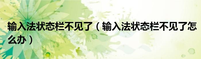输入法状态栏不见了（输入法状态栏不见了怎么办）