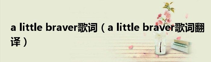 a little braver歌词（a little braver歌词翻译）
