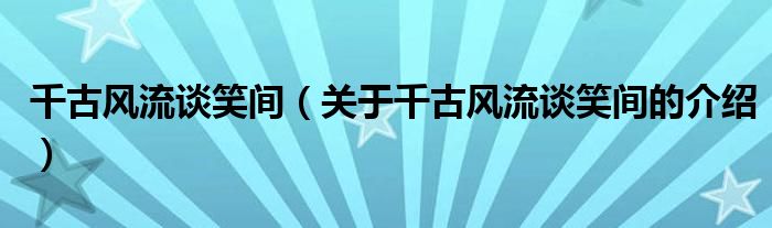 千古风流谈笑间（关于千古风流谈笑间的介绍）