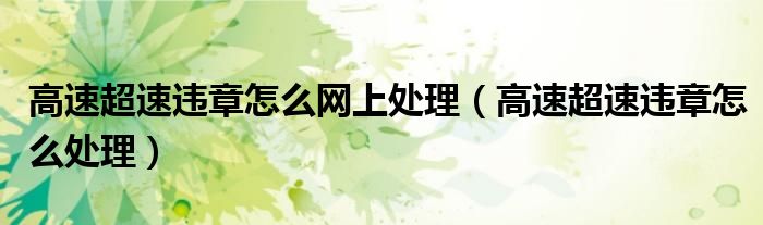 高速超速违章怎么网上处理（高速超速违章怎么处理）