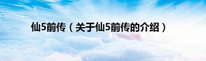 仙5前传（关于仙5前传的介绍）