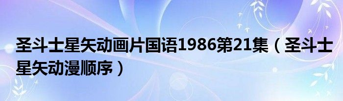 圣斗士星矢动画片国语1986第21集（圣斗士星矢动漫顺序）
