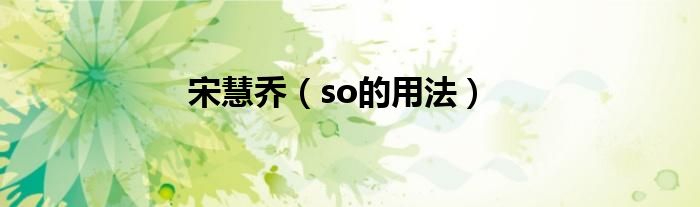 宋慧乔（so的用法）