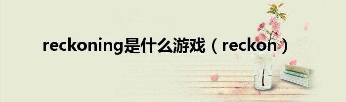 reckoning是什么游戏（reckon）