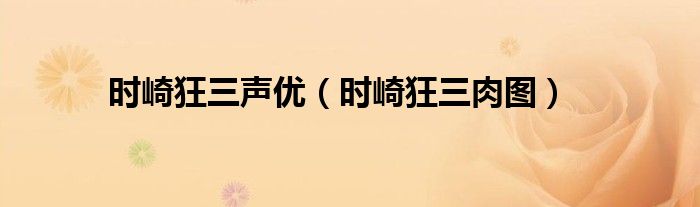 时崎狂三声优（时崎狂三肉图）