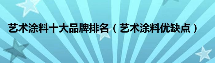 艺术涂料十大品牌排名（艺术涂料优缺点）