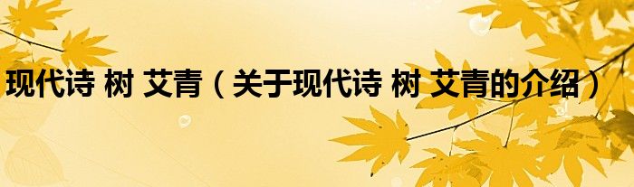现代诗 树 艾青（关于现代诗 树 艾青的介绍）