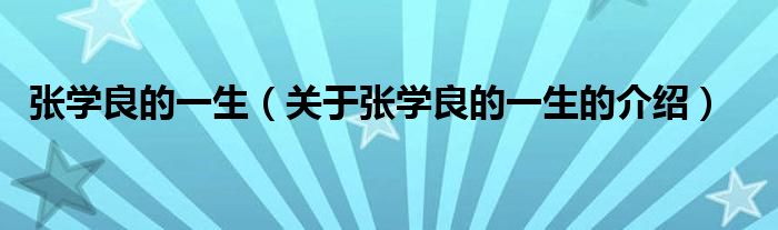 张学良的一生（关于张学良的一生的介绍）