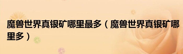 魔兽世界真银矿哪里最多（魔兽世界真银矿哪里多）